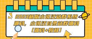 2023新版小说泛站群系统源码，小说泛目录站群源码【源码+教程】-八爪鱼资源库