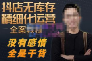 陈南丰·抖店无库存精细化运营，别人玩付费流量通投拉满，我们截他们的流，干倒付费-八爪鱼资源库