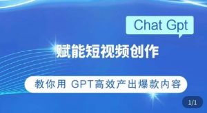 ChatGPT赋能短视频创作课，​掌握ChatGPT操作方法，教你用GPT高效产出爆款内容-八爪鱼资源库