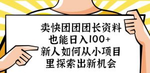 卖快团团团长资料也能日入100+新人如何从小项目里探索出新机会-八爪鱼资源库