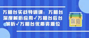 万相台实战特训课：万相台深度解析应用✔万相台后台解析✔万相台优质资源位-八爪鱼资源库