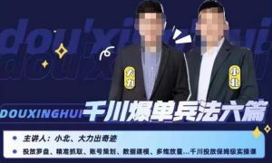 小北大力千川爆单兵法六篇，千川投放保姆级实操课-八爪鱼资源库