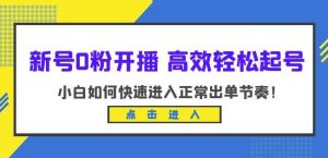 新号0粉开播-高效轻松起号，小白如何快速进入正常出单节奏（10节课）-八爪鱼资源库