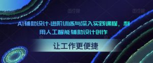 AI辅助设计-进阶训练与深入实践课程，利用人工智能辅助设计创作-八爪鱼资源库