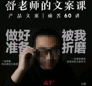 舒老师的文案课，产品文案痛苦60讲，用户视角形成正确文案观，让你写文案突飞猛进-八爪鱼资源库