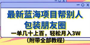 最新蓝海项目帮别人包装朋友圈,一单几十上百,轻松月入3W(附带全部教程)-八爪鱼资源库
