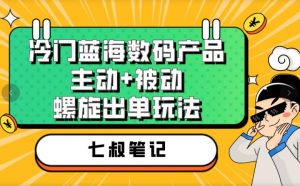 七叔冷门蓝海数码产品,主动+被动螺旋出单玩法,每天百分百出单【揭秘】-八爪鱼资源库