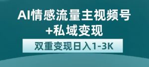 全新AI情感流量主视频号+私域变现，日入1-3K，平台巨大流量扶持【揭秘】-八爪鱼资源库