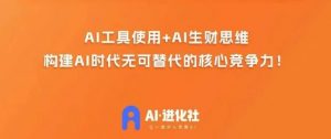 AI进化社·AI商业生财实战课，人人都能上手的AI商业变现课-八爪鱼资源库