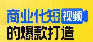 商业化短视频的爆款打造课，带你揭秘爆款短视频的底层逻辑-八爪鱼资源库
