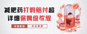 外面收费2800的减肥药打假赔付超详细教程解析，稳稳下车【详细玩法教程】【仅揭秘】-八爪鱼资源库
