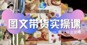 图文带货实操课,图文玩法攻略玩法-八爪鱼资源库