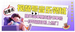 视频号音乐领域项目玩法，操作简单基本和书单号一样，特别容易上热门【揭秘】-八爪鱼资源库