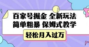 百家号掘金，全新玩法，简单粗暴，保姆式教学，轻松月入过万【揭秘】-八爪鱼资源库