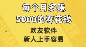 欢友软件，新人上手容易，每个月多赚5000的零花钱【揭秘】-八爪鱼资源库