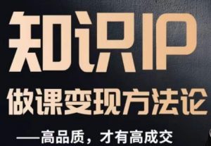 怎么做一门品质好课，知识IP做课变现方法论，高品质，才有好成交-八爪鱼资源库