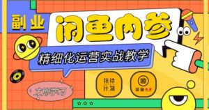 闲鱼精细化运营入门+高阶实战教学,从底层逻辑到轻松变现,多维度玩转闲鱼副业-八爪鱼资源库