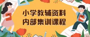 小学教辅资料，内部集训保姆级教程，私域一单收益29-129（教程+资料）-八爪鱼资源库