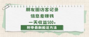 日赚1000的信息差项目之朋友圈访客记录，0-1搭建流程，小白可做【揭秘】-八爪鱼资源库
