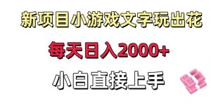 新项目小游戏文字玩出花日入2000+，每天只需一小时，小白直接上手【揭秘】-八爪鱼资源库