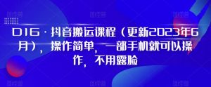 D1G·抖音搬运课程（更新2024年01月），操作简单，一部手机就可以操作，不用露脸-八爪鱼资源库