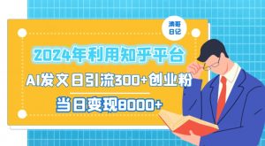 2024年利用知乎平台，AI发文日引流300+创业粉，当日变现1000+【揭秘】-八爪鱼资源库