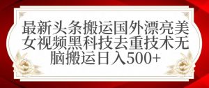 最新头条搬运国外漂亮美女视频黑科技去重技术无脑搬运日入500+【揭秘】-八爪鱼资源库