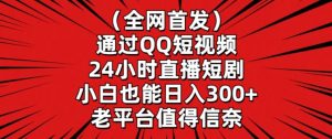全网首发，通过QQ短视频24小时直播短剧，小白也能日入300+【揭秘】-八爪鱼资源库