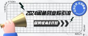 2024保姆级从0开始闲鱼创业粉引流，保姆级从0开始【揭秘 】-八爪鱼资源库