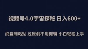 视频号4.0宇宙探秘，日入600多纯复制粘贴过原创不用剪辑小白轻松操作【揭秘】-八爪鱼资源库