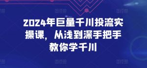 2024年巨量千川投流实操课，从浅到深手把手教你学千川-八爪鱼资源库