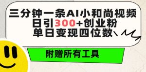 三分钟一条AI小和尚视频 ，日引300+创业粉，单日变现四位数 ，附赠全套免费工具【揭秘】-八爪鱼资源库