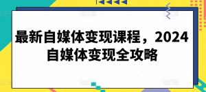 最新自媒体变现课程，2024自媒体变现全攻略-八爪鱼资源库