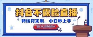 抖音不露脸直播，转运符定制，小白秒上手，音浪收到手软【揭秘】-八爪鱼资源库