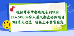视频号带货鲁班经暴利项目，穷人逆风翻盘必做项目，0投资大收益轻松上手非常稳定【揭秘】-八爪鱼资源库