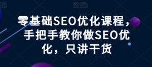 零基础SEO优化课程，手把手教你做SEO优化，只讲干货-八爪鱼资源库