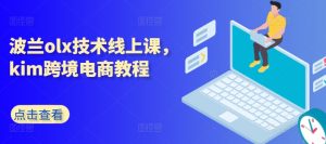 波兰olx技术线上课，kim跨境电商教程-八爪鱼资源库