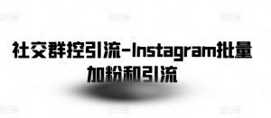 社交群控引流-Instagram批量加粉和引流-八爪鱼资源库