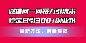 微信问一问暴力引流术，稳定日引300+创业粉，最新方法，条条爆款【揭秘】-八爪鱼资源库