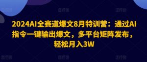 2024AI全赛道爆文8月特训营：通过AI指令一键输出爆文，多平台矩阵发布，轻松月入3W【揭秘】-八爪鱼资源库