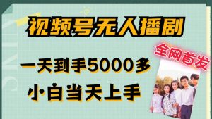 全网首发视频号无人播剧，拉爆流量不违规，一天到手5000多，小白当天上手，多号无限放大【揭秘】-八爪鱼资源库