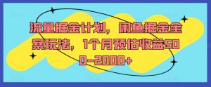 流量掘金计划，闲鱼掘金全案玩法，1个月预估收益500-2000+-八爪鱼资源库