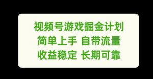 视频号游戏掘金计划，简单上手自带流量，收益稳定长期可靠【揭秘】-八爪鱼资源库