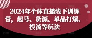 2024年个体直播训练营，起号、货源、单品打爆、投流等玩法-八爪鱼资源库