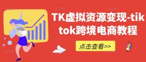 TK虚拟资源变现-tiktok跨境电商教程-八爪鱼资源库