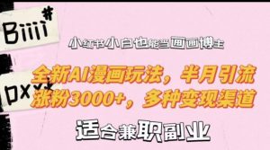 小红书小白也能当画画博主，全新AI漫画玩法，半月引流涨粉3000+，多种变现渠道【揭秘】-八爪鱼资源库