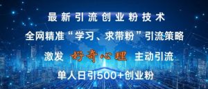 激发好奇心，全网精准‘学习、求带粉’引流技术，无封号风险，单人日引500+创业粉【揭秘】-八爪鱼资源库