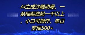 AI生成沙雕动漫，一条视频涨粉一千以上，小白可操作，单日变现500+-八爪鱼资源库