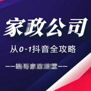 家政公司从0-1抖音全攻略，教你从短视频+直播全方位进行抖音引流-八爪鱼资源库
