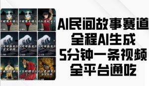 AI民间故事赛道，全程AI生成5分钟一条视频，全平台通吃-八爪鱼资源库